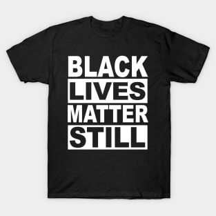BLACK LIVES MATTER STILL T-Shirt